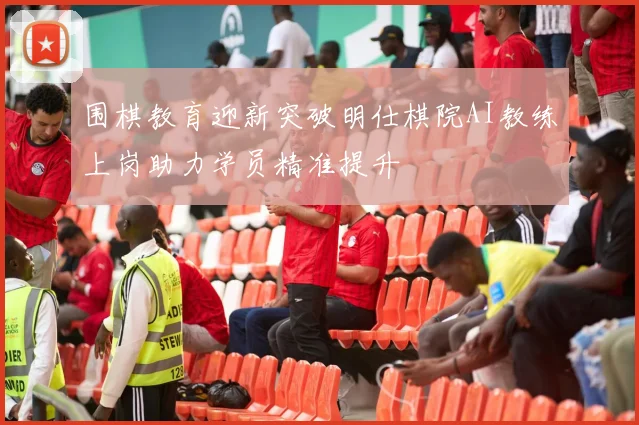 围棋教育迎新突破明仕棋院AI教练上岗助力学员精准提升